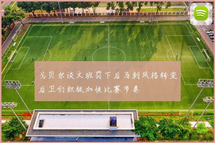 戈贝尔谈文班罚下后马刺风格转变后卫们积极加快比赛节奏