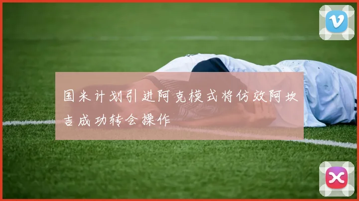 国米计划引进阿克模式将仿效阿坎吉成功转会操作