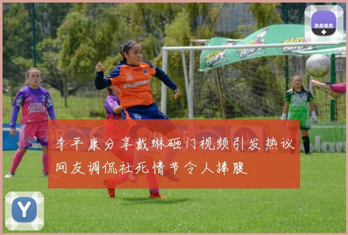 李平康分享戴琳砸门视频引发热议网友调侃社死情节令人捧腹